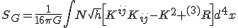 S_G=\frac{1}{{16}{\pi}{G}}\int{N}\sqrt{h}\left[{K^{ij}K_{ij}-K^2+^{(3)}R}\right]d^4x