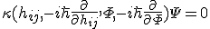 \kappa(h_{ij},-i\hbar\frac{\partial}{\partial h_{ij}},\Phi,-i\hbar\frac{\partial}{\partial \Phi})\Psi=0