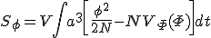 S_{\phi}=V\int a^3\left[{\frac{\phi^2}{2N}-NV_{\Phi}(\Phi)}\right]dt